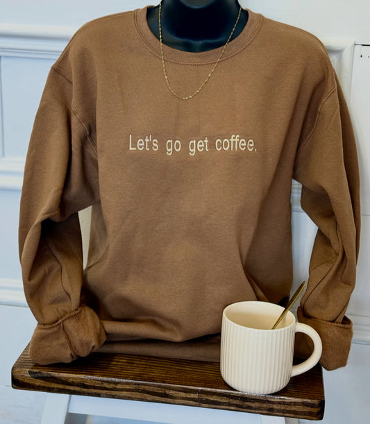 Let's go get coffee embroidered sweatshirt